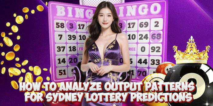 How To Analyze Output Patterns For Sydney Lottery Predictions