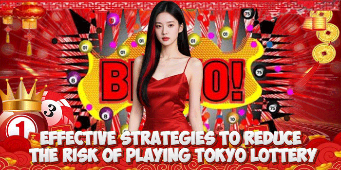 Effective Strategies To Reduce The Risk of Playing Tokyo Lottery