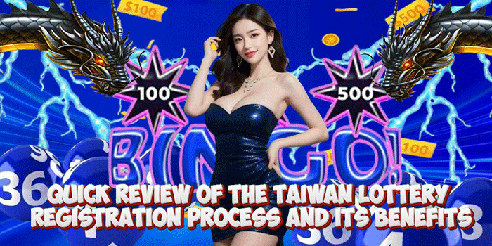 Quick Review of The Taiwan Lottery Registration Process And Its Benefits