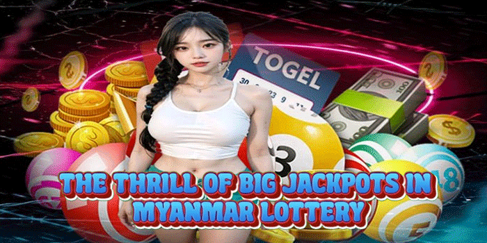 The Thrill of Big Jackpots in Myanmar Lottery The Thrill of Big Jackpots in Myanmar Lottery